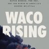 Waco Rising: David Koresh, the Fbi, and the Birth of America's Modern Militias