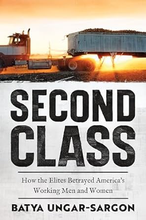 Second Class: How the Elites Betrayed America's Working Men and Women