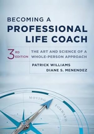 Becoming a Professional Life Coach: The Art and Science of a Whole-Person Approach (Third)
