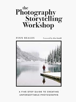 The Photography Storytelling Workshop: A five-step guide to creating unforgettable photographs