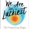 We Are the Luckiest: The Surprising Magic of a Sober Life