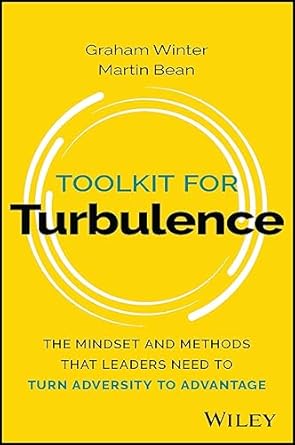 Toolkit for Turbulence: The Mindset and Methods That Leaders Need to Turn Adversity to Advantage