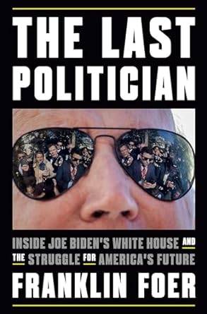 The Last Politician: Inside Joe Biden's White House and the Struggle for America's Future