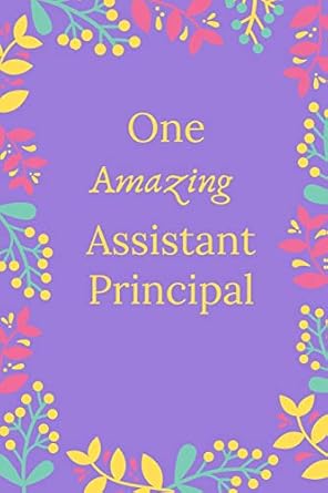 One Amazing Assistant Principal: Assistant Principal Journal, Assistant Principal Gifts, Assistant Teacher Appreciation Gifts, Assistant Principal ... Principals (6 x 9 Lined Notebook, 120 pages)