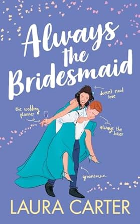 Always the Bridesmaid: The completely hilarious, opposites-attract romantic comedy from Laura Carter