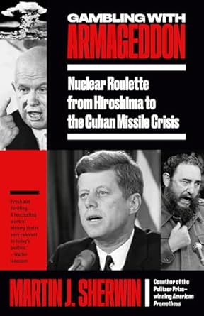 Gambling with Armageddon: Nuclear Roulette from Hiroshima to the Cuban Missile Crisis