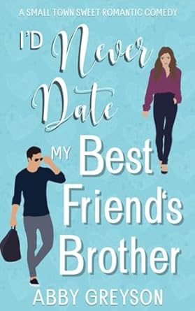 I'd Never Date my Best Friend's Brother: A Sweet Holiday Romantic Comedy