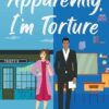 Apparently, I'm Torture: A Spicy Friends to Enemies to Lovers Romantic Comedy: 2