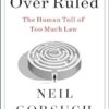 Over Ruled: The Human Toll of Too Much Law