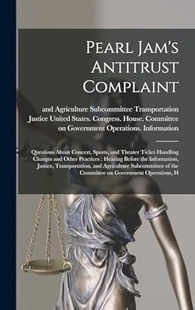 Pearl Jam's Antitrust Complaint: Questions About Concert, Sports, and Theater Ticket Handling Charges and Other Practices : Hearing Before the ... of the Committee on Government Operations, H