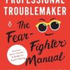 Professional Troublemaker: The Fear-Fighter Manual