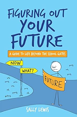 Figuring Out Your Future: A guide to life beyond the school gates