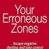 Your Erroneous Zones: Escape negative thinking and take control of your life