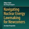 Navigating Nuclear Energy Lawmaking for Newcomers: An Asian Perspective