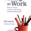 Writing at Work: How to write clearly, effectively and professionally