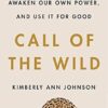 Call of the Wild: How We Heal Trauma, Awaken Our Own Power, and Use It For Good