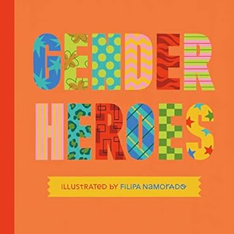 Gender Heroes: 25 Amazing Transgender, Non-Binary and Genderqueer Trailblazers from Pas