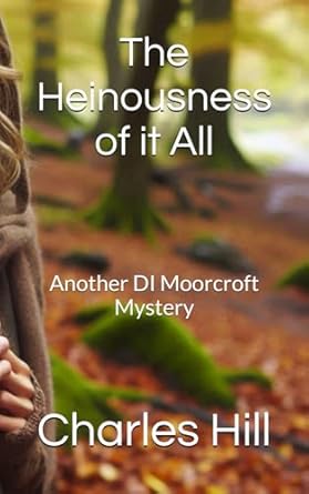 The Heinousness of it All: Another DI Moorcroft Mystery