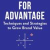Positioning for Advantage: Techniques and Strategies to Grow Brand Value