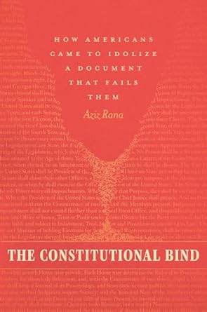 The Constitutional Bind: How Americans Came to Idolize a Document That Fails Them