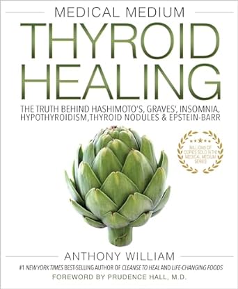 Medical Medium Thyroid Healing: The Truth behind Hashimoto's, Graves', Insomnia, Hypothyroidism, Thyroid Nodules & Epstein-Barr