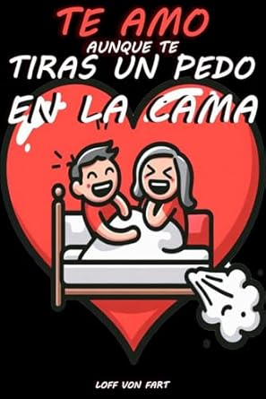 Te amo aunque te tiras un pedo en la cama: Cuaderno divertido para San Valentín. Un bonito regalo para él, ella, esposa, marido, aniversario, ... porque el amor verdadero no conoce los "ups"!