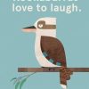 Kookaburras love to laugh.