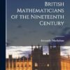 Lectures on ten British Mathematicians of the Nineteenth Century