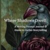 Where Shadows Dwell: A Writing Prompt Journal for Gothic Storytelling