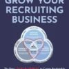 Grow Your Recruiting Business: The First 3-Part Blueprint to Create Predictable Profits, Reliable Growth, and Business Freedom