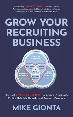 Grow Your Recruiting Business: The First 3-Part Blueprint to Create Predictable Profits, Reliable Growth, and Business Freedom