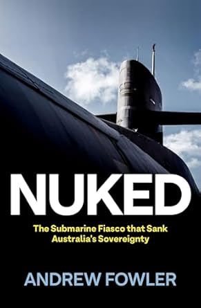 Nuked: The Submarine Fiasco that Sank Australia's Sovereignty