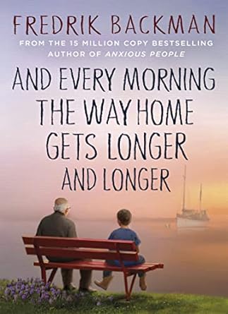 And Every Morning the Way Home Gets Longer and Longer: From the New York Times bestselling author of Anxious People