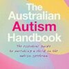 The Australian Autism Handbook: The essential guide for parents of children with autism: The essential guide to parenting a child on the autism spectrum