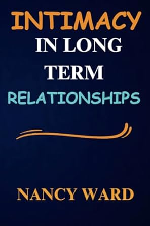 INTIMACY IN LONG-TERM RELATIONSHIPS: Unlocking the Secrets Of Lasting Love