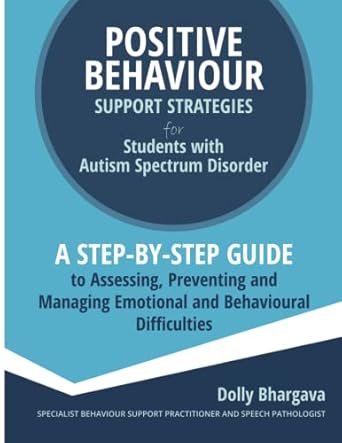 Positive Behaviour Support Strategies for Students with Autism Spectrum Disorder: A Step by Step Guide to Assessing, Preventing and Managing Emotional and Behavioural Difficulties: 3