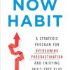 The Now Habit: A Strategic Program for Overcoming Procrastination and Enjoying Guilt-Free Play