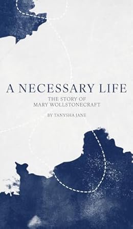 A Necessary Life: The Story of Mary Wollstonecraft
