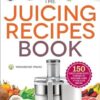 The Juicing Recipes Book: 150 Healthy Recipes to Unleash Nutritional Power