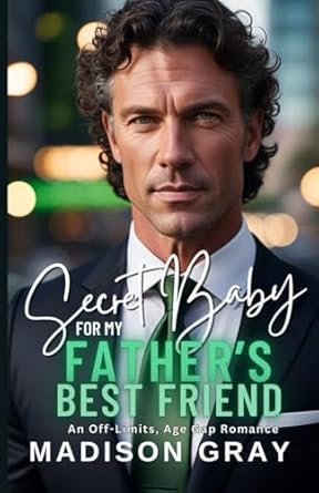 Secret Baby for my Father's Best Friend: An Off-Limits, Age Gap Romance