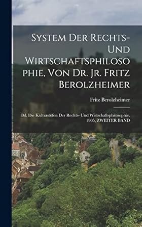System Der Rechts- Und Wirtschaftsphilosophie, Von Dr. Jr. Fritz Berolzheimer: Bd. Die Kulturstufen Der Rechts- Und Wirtschaftsphilosophie. 1905, ZWEITER BAND