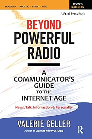 Beyond Powerful Radio: A Communicator's Guide to the Internet Age―News, Talk, Information & Personality for Broadcasting, Podcasting, Internet, Radio
