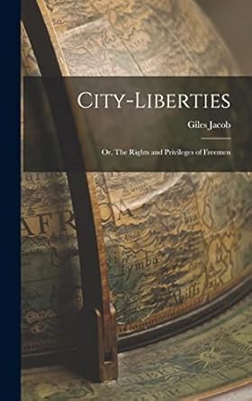City-liberties: Or, The Rights and Privileges of Freemen