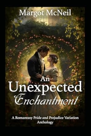 An Unexpected Enchantment: A Romantasy Pride and Prejudice Variation Anthology