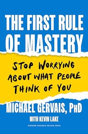 The First Rule of Mastery: Stop Worrying about What People Think of You