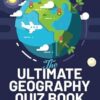 The Ultimate Geography Quiz Book: Test Your Global Knowledge with 501 Challenging Multiple Choice! - From Rivers to Countries, Landmarks, and Everything In Between. A Great Gift For Kids And Adults