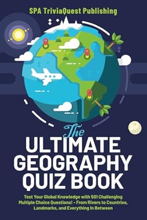 The Ultimate Geography Quiz Book: Test Your Global Knowledge with 501 Challenging Multiple Choice! - From Rivers to Countries, Landmarks, and Everything In Between. A Great Gift For Kids And Adults
