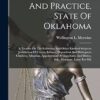 Probate Law And Practice, State Of Oklahoma: A Treatise On The Following And Other Kindred Subjects: Jurisdiction Of Courts, Infancy, Dependent And ... And Duties, Sale, Mortgage, Lease For Oil,