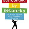 Surrounded by Setbacks: Or, How to Succeed When Everything's Gone Bad
