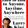How to Talk to Anyone, Anytime, Anywhere: The Secrets of Good Communication